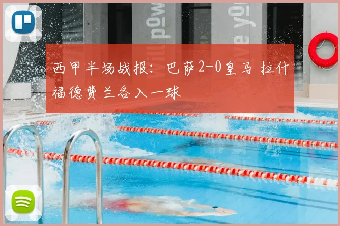 西甲半场战报：巴萨2-0皇马 拉什福德费兰各入一球